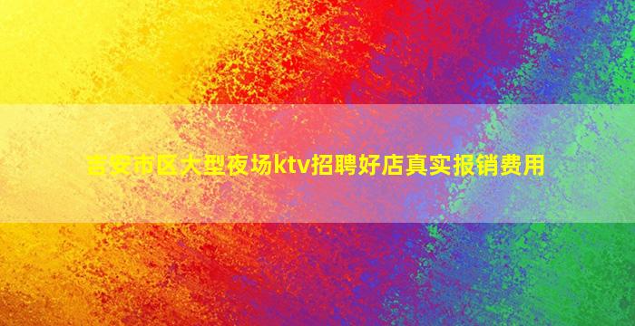 吉安市区大型夜场ktv招聘好店真实报销费用